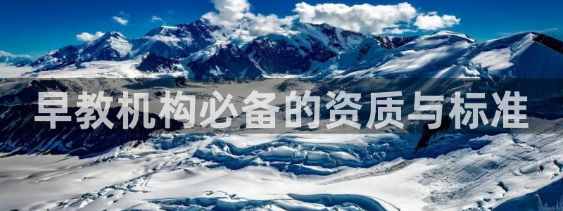 恒行2吴74OOO5：早教机构必备的资质与标准