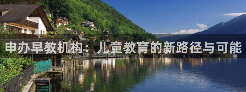 恒行娱乐5ll533主管优雅:申办早教机构:儿童教育的新路径与可能