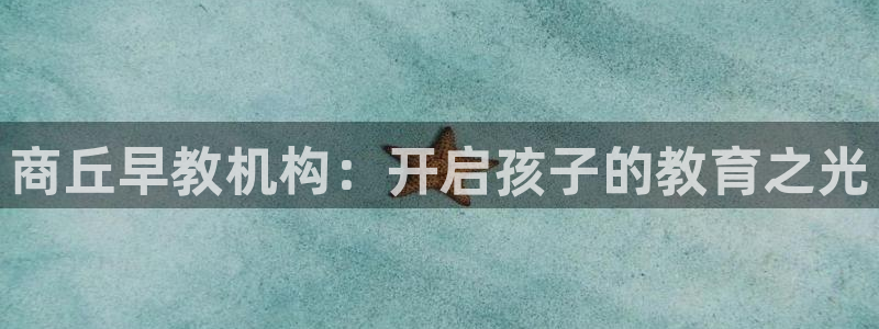 恒行2下74OOO5：商丘早教机构：开启孩子的教育之光