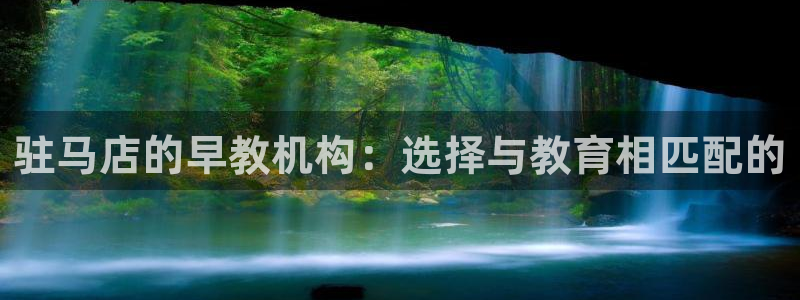 恒行2那74OO5：驻马店的早教机构：选择与教育相匹配的