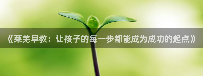 恒行主管首问6ll5l：《莱芜早教：让孩子的每一步都能成为成功的起点》