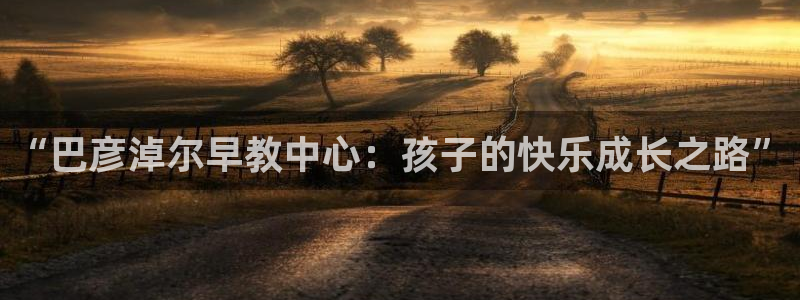 恒行娱乐周74OOO5：“巴彦淖尔早教中心：孩子的快乐成长之路”