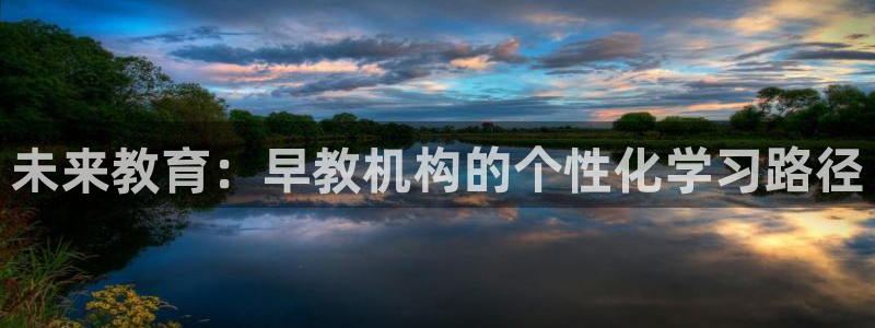 恒行2沈74OOO5：未来教育：早教机构的个性化学习路径