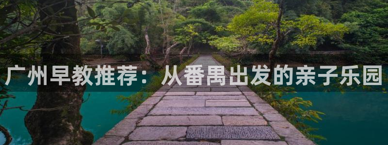 恒行2杨74OOO5：广州早教推荐：从番禺出发的亲子乐园