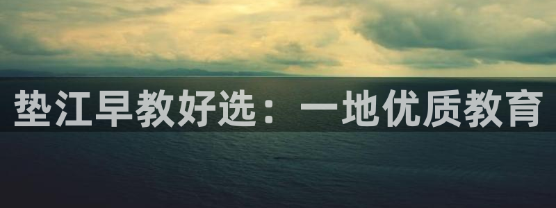 恒行5娱乐:垫江早教好选:一地优质教育