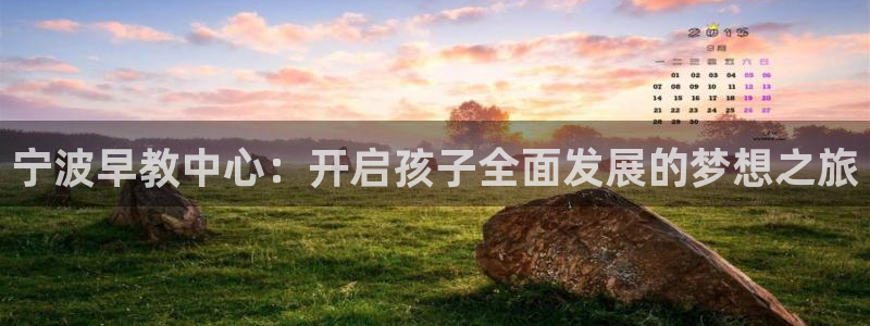 恒行娱乐掌74ooo5呀蚕:宁波早教中心:开启孩子全面发展的梦想之旅