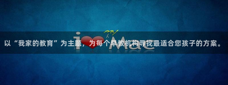 恒行2下74OOO5：以“我家的教育”为主题，为每个早教机构寻找最适合您孩子的方