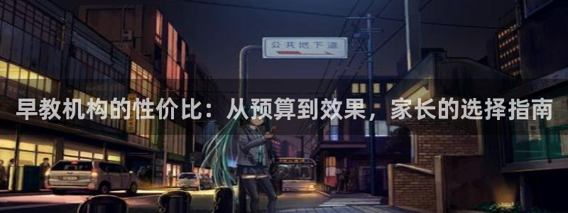 恒行娱乐5ll533主管耐心：早教机构的性价比：从预算到效果，家长的选择指南