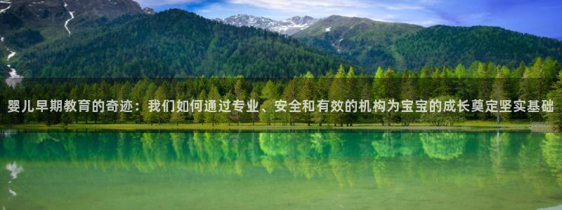 恒行2吴74OOO5:婴儿早期教育的奇迹:我们如何通过专业、安全和有效的机构为宝