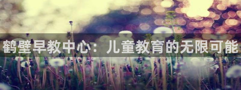 恒指5行情 如来再我心：鹤壁早教中心：儿童教育的无限可能