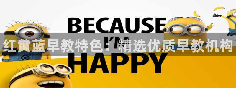 恒行2沈74OOO5:红黄蓝早教特色:精选优质早教机构
